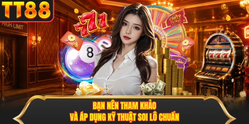 Bạn nên tham khảo và áp dụng kỹ thuật soi lô chuẩn