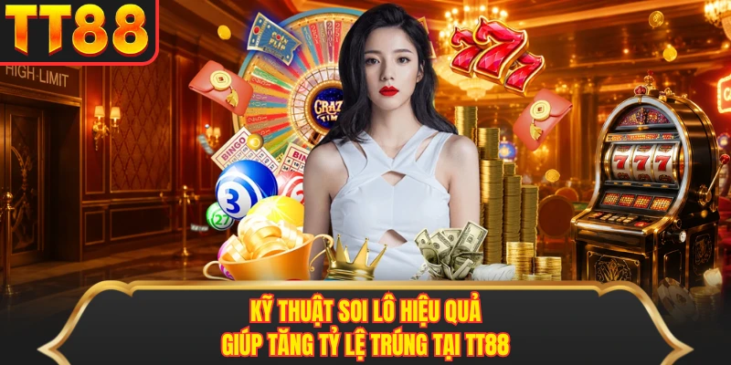 Kỹ Thuật Soi Lô Hiệu Quả Giúp Tăng Tỷ Lệ Trúng Tại TT88