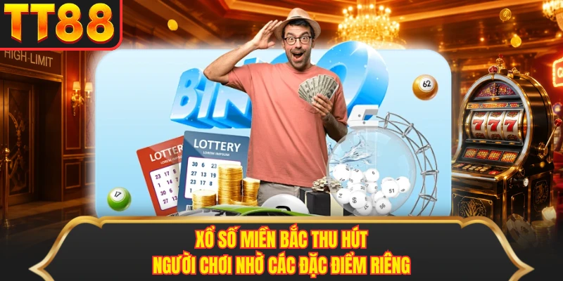 Xổ số miền Bắc thu hút người chơi nhờ các đặc điểm riêng